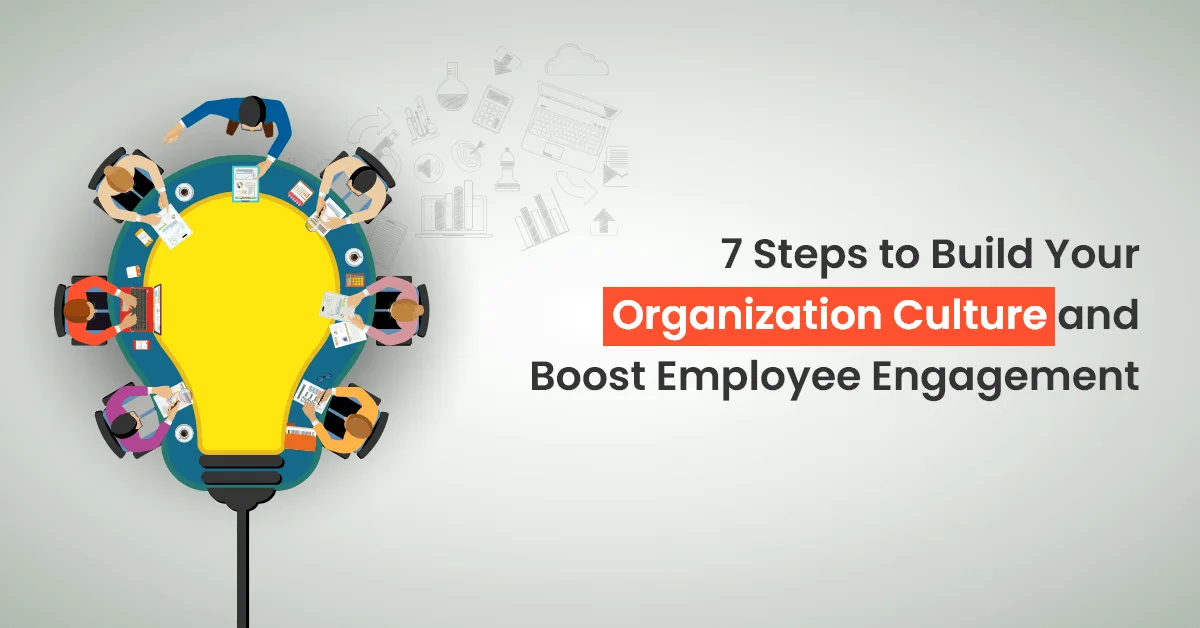 7 Steps to Build Your Organization Culture and Boost Employee Engagement