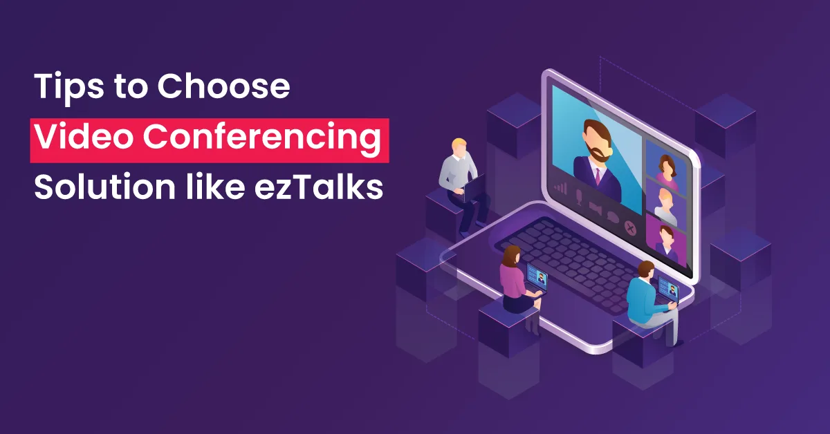 Tips to choose video conferencing solution like ezTalks