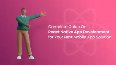 A Complete Guide On React Native App Development for Your Next Mobile App Solution