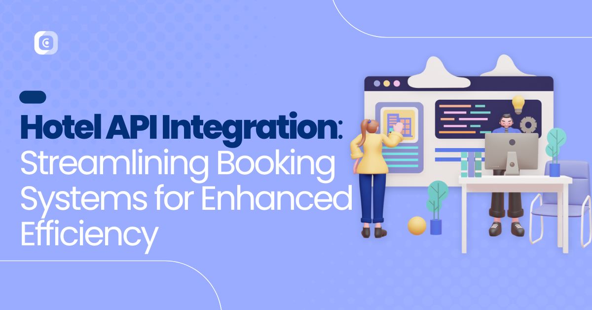 Hotel API Integration: Streamlining Booking Systems for Enhanced Efficiency